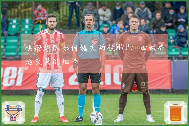 快船球队如何错失两位MVP？回顾乔治交易的细节